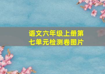 语文六年级上册第七单元检测卷图片