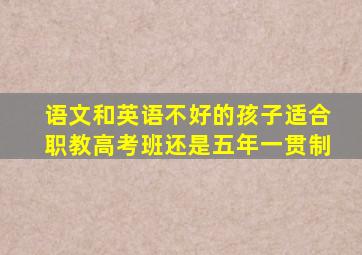 语文和英语不好的孩子适合职教高考班还是五年一贯制