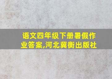 语文四年级下册暑假作业答案,河北冀衡出版社