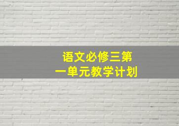 语文必修三第一单元教学计划