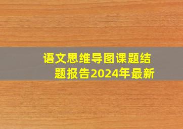 语文思维导图课题结题报告2024年最新