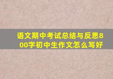 语文期中考试总结与反思800字初中生作文怎么写好