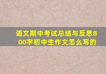 语文期中考试总结与反思800字初中生作文怎么写的