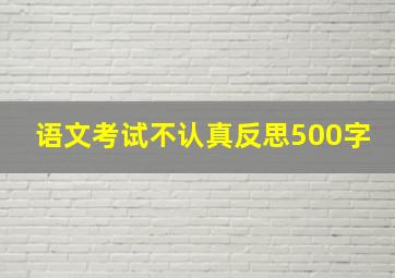 语文考试不认真反思500字