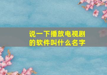 说一下播放电视剧的软件叫什么名字