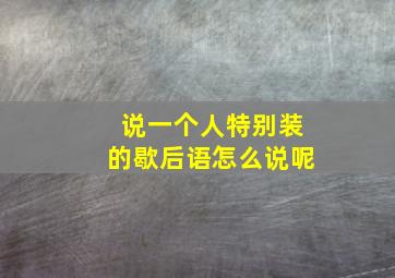 说一个人特别装的歇后语怎么说呢