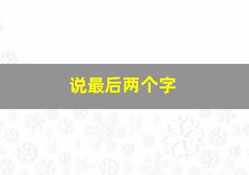 说最后两个字