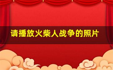 请播放火柴人战争的照片