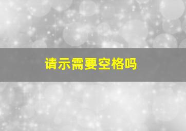 请示需要空格吗