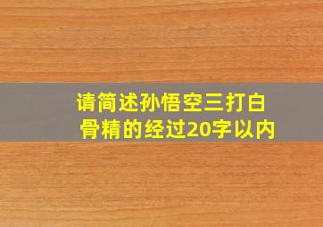 请简述孙悟空三打白骨精的经过20字以内