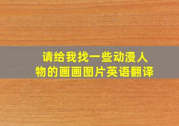 请给我找一些动漫人物的画画图片英语翻译