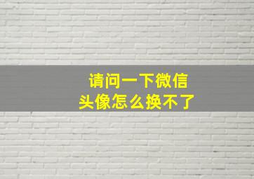 请问一下微信头像怎么换不了