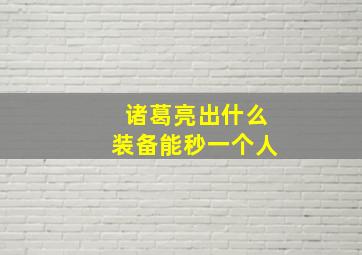 诸葛亮出什么装备能秒一个人