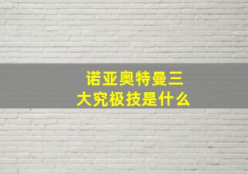 诺亚奥特曼三大究极技是什么