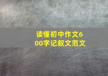 读懂初中作文600字记叙文范文