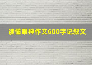 读懂眼神作文600字记叙文