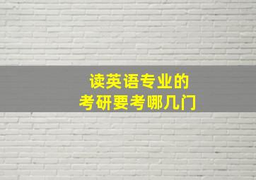 读英语专业的考研要考哪几门