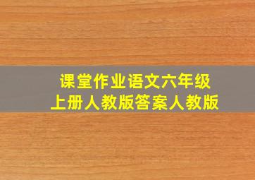 课堂作业语文六年级上册人教版答案人教版