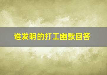 谁发明的打工幽默回答