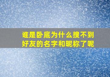 谁是卧底为什么搜不到好友的名字和昵称了呢