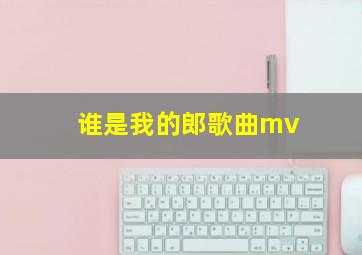 谁是我的郎歌曲mv