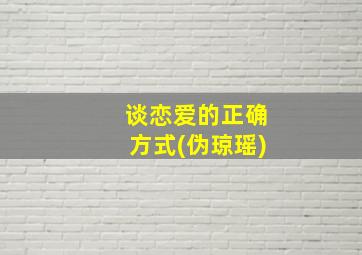 谈恋爱的正确方式(伪琼瑶)