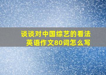 谈谈对中国综艺的看法英语作文80词怎么写