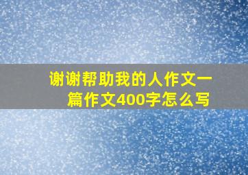 谢谢帮助我的人作文一篇作文400字怎么写