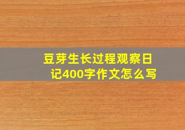 豆芽生长过程观察日记400字作文怎么写