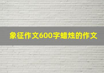 象征作文600字蜡烛的作文