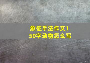 象征手法作文150字动物怎么写