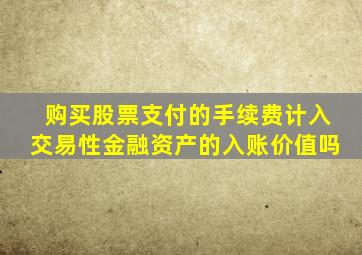 购买股票支付的手续费计入交易性金融资产的入账价值吗