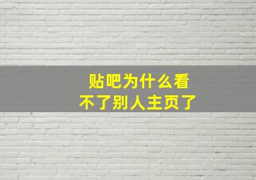 贴吧为什么看不了别人主页了