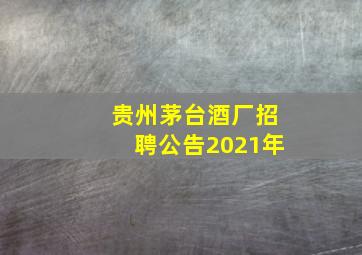 贵州茅台酒厂招聘公告2021年