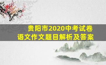 贵阳市2020中考试卷语文作文题目解析及答案