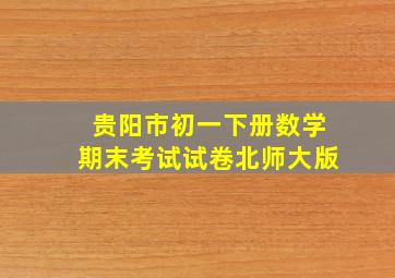 贵阳市初一下册数学期末考试试卷北师大版