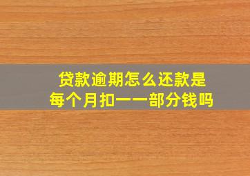 贷款逾期怎么还款是每个月扣一一部分钱吗