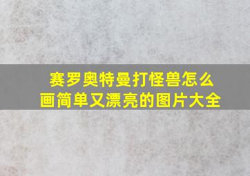 赛罗奥特曼打怪兽怎么画简单又漂亮的图片大全