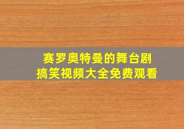 赛罗奥特曼的舞台剧搞笑视频大全免费观看