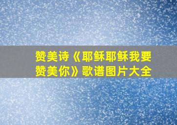 赞美诗《耶稣耶稣我要赞美你》歌谱图片大全