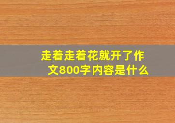 走着走着花就开了作文800字内容是什么