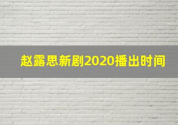 赵露思新剧2020播出时间