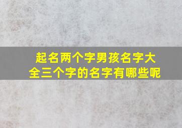 起名两个字男孩名字大全三个字的名字有哪些呢