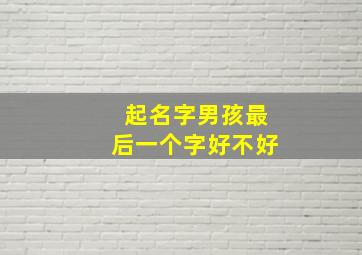 起名字男孩最后一个字好不好