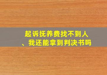 起诉抚养费找不到人、我还能拿到判决书吗