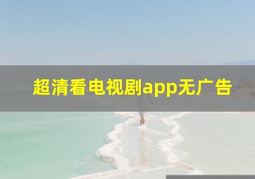 超清看电视剧app无广告