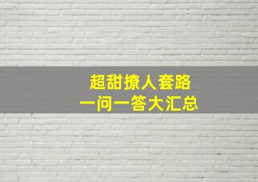 超甜撩人套路一问一答大汇总