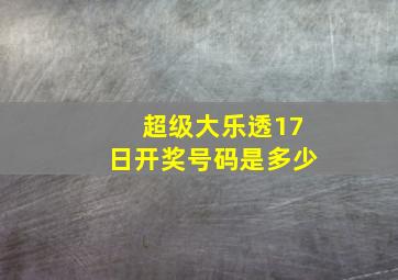 超级大乐透17日开奖号码是多少