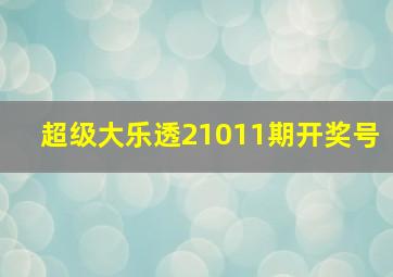 超级大乐透21011期开奖号