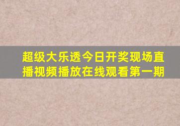 超级大乐透今日开奖现场直播视频播放在线观看第一期